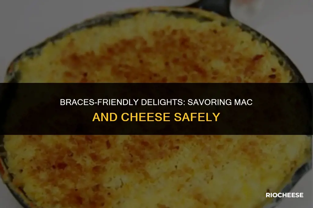 can i eat mac and cheese with braces