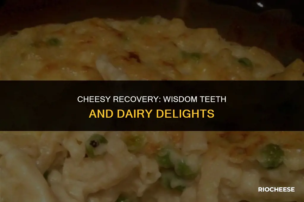 can i have cheese after wisdom teeth removal