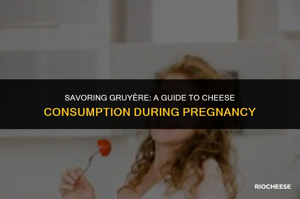 can you eat gruyere cheese when pregnant