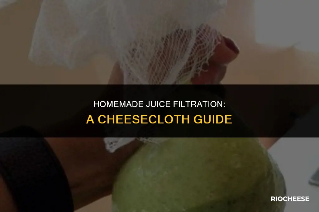 can you filter juice through a cheese cloth
