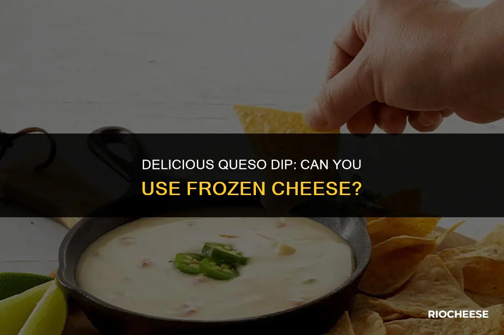 can you use frozen cheese for queso dip