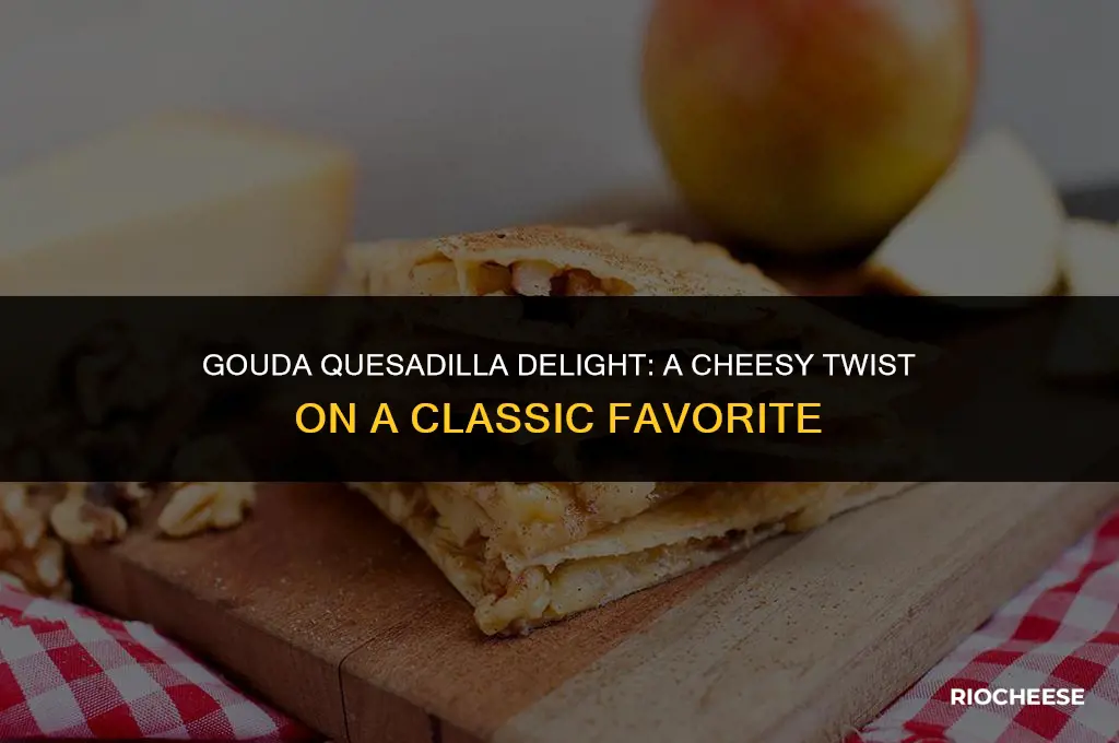 can you use gouda cheese in quesadillas