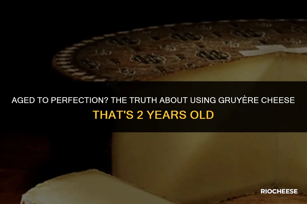 can you use gruyere cheese that is 2 years old