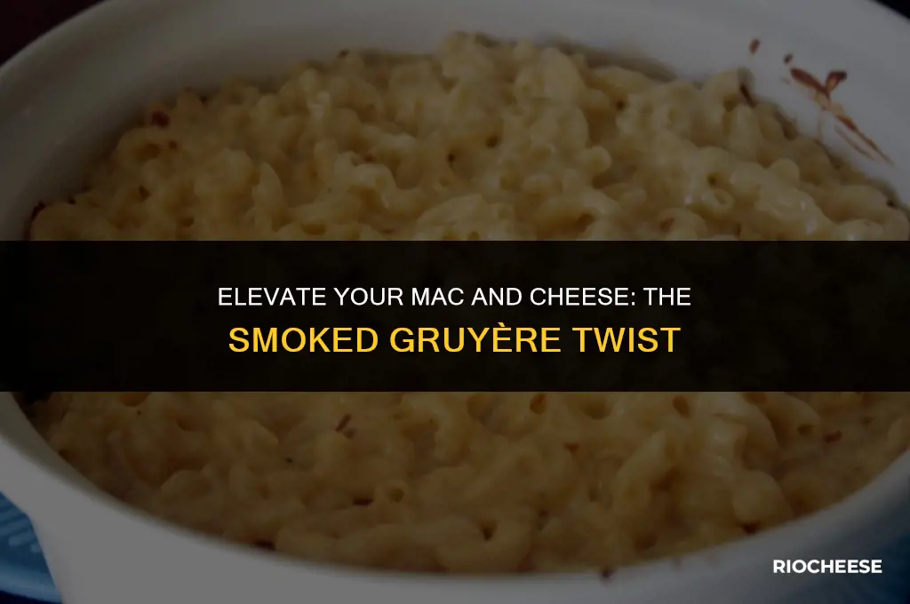 can you use smoked gruyere in mac and cheese