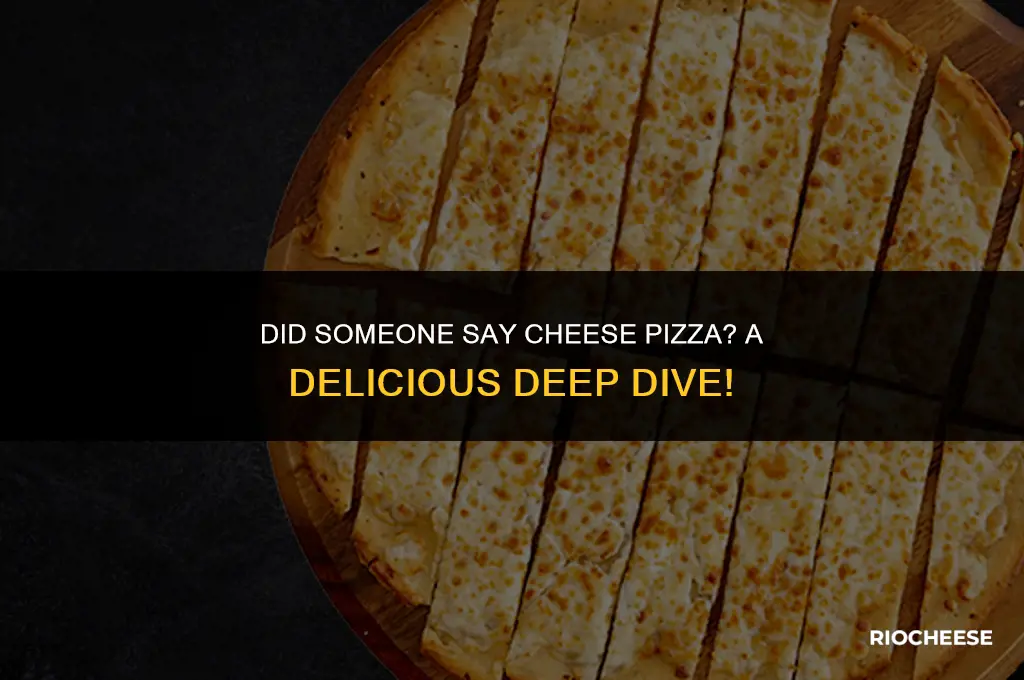 did someone say cheese pizza