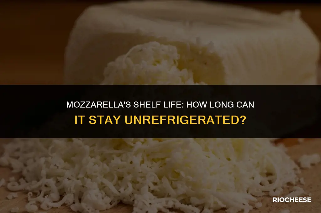 how long can mozzarella cheese be unrefrigerated
