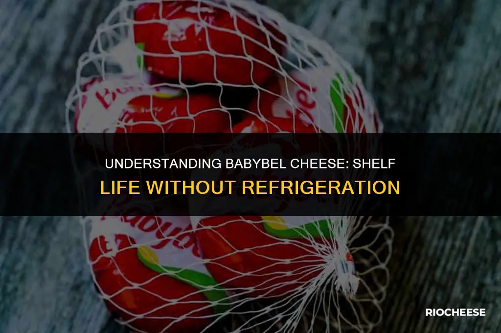 how long does babybel cheese last unrefrigerated