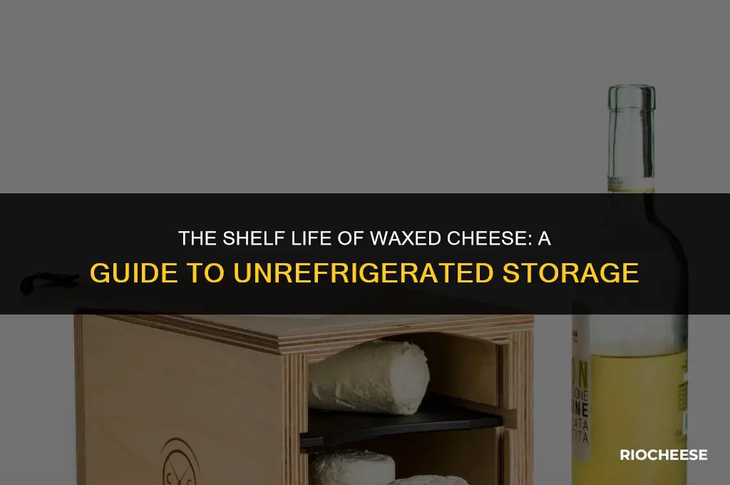 how long will waxed cheese last unrefrigerated