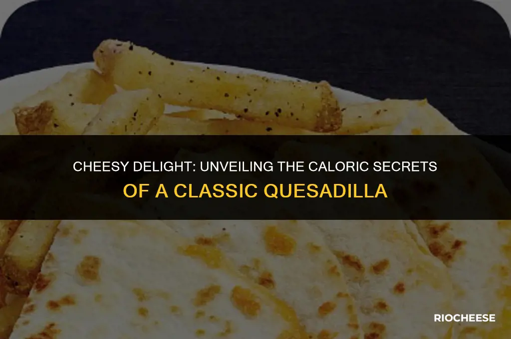 how many calories in a quesadilla with just cheese