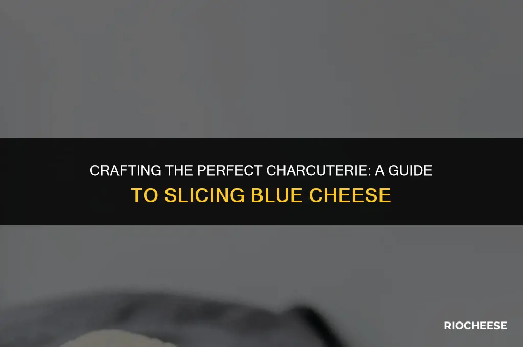 how to cut blue cheese for charcuterie board