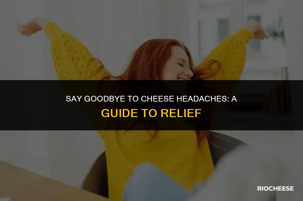 how to get rid of a cheese headache