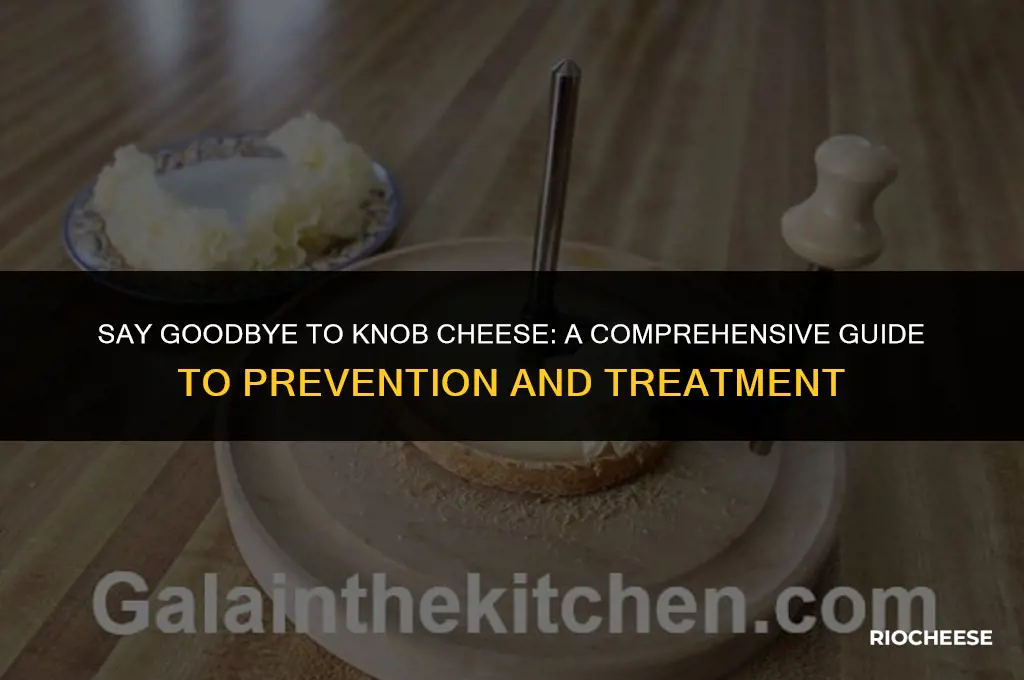 how to get rid of knob cheese
