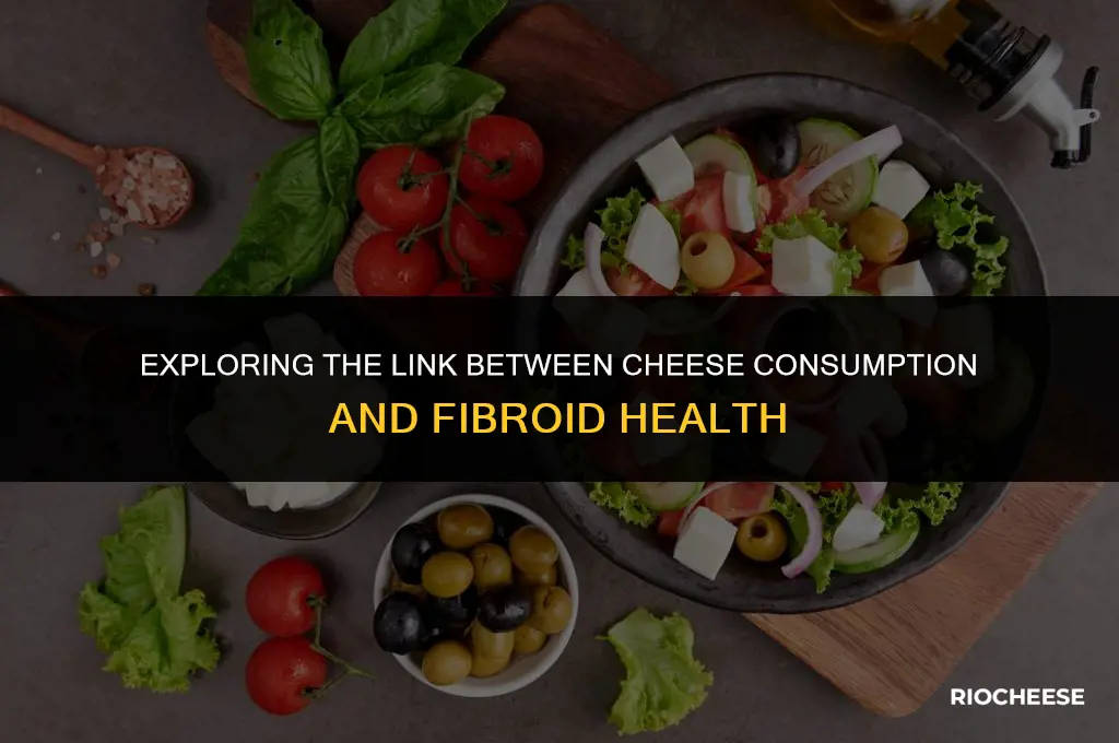 is cheese good for fibroids
