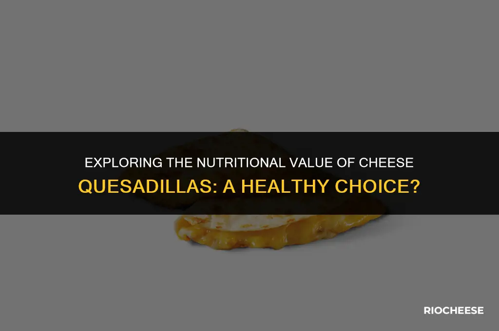 is cheese quesadilla healthy