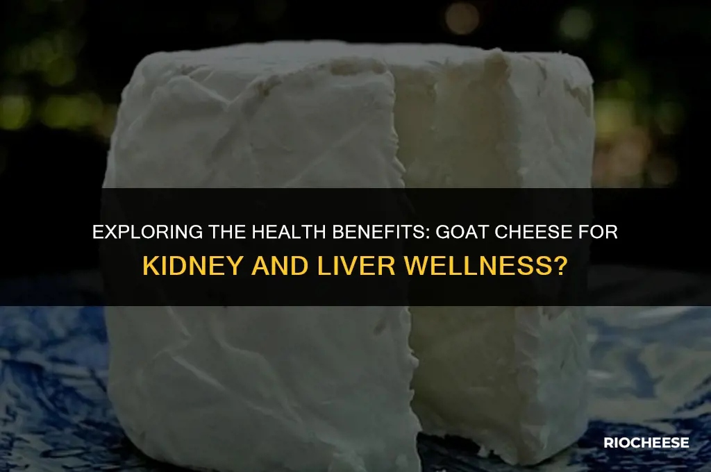 is goat cheese better for your kidneys and liver