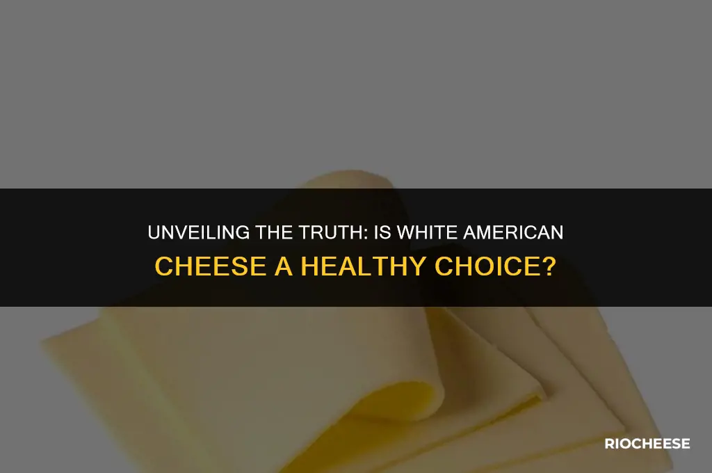 is white american cheese healthy