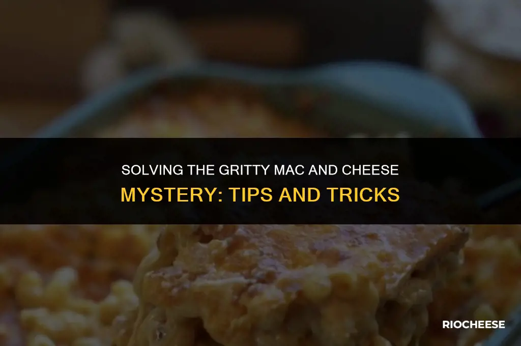 why is my macaroni and cheese gritty